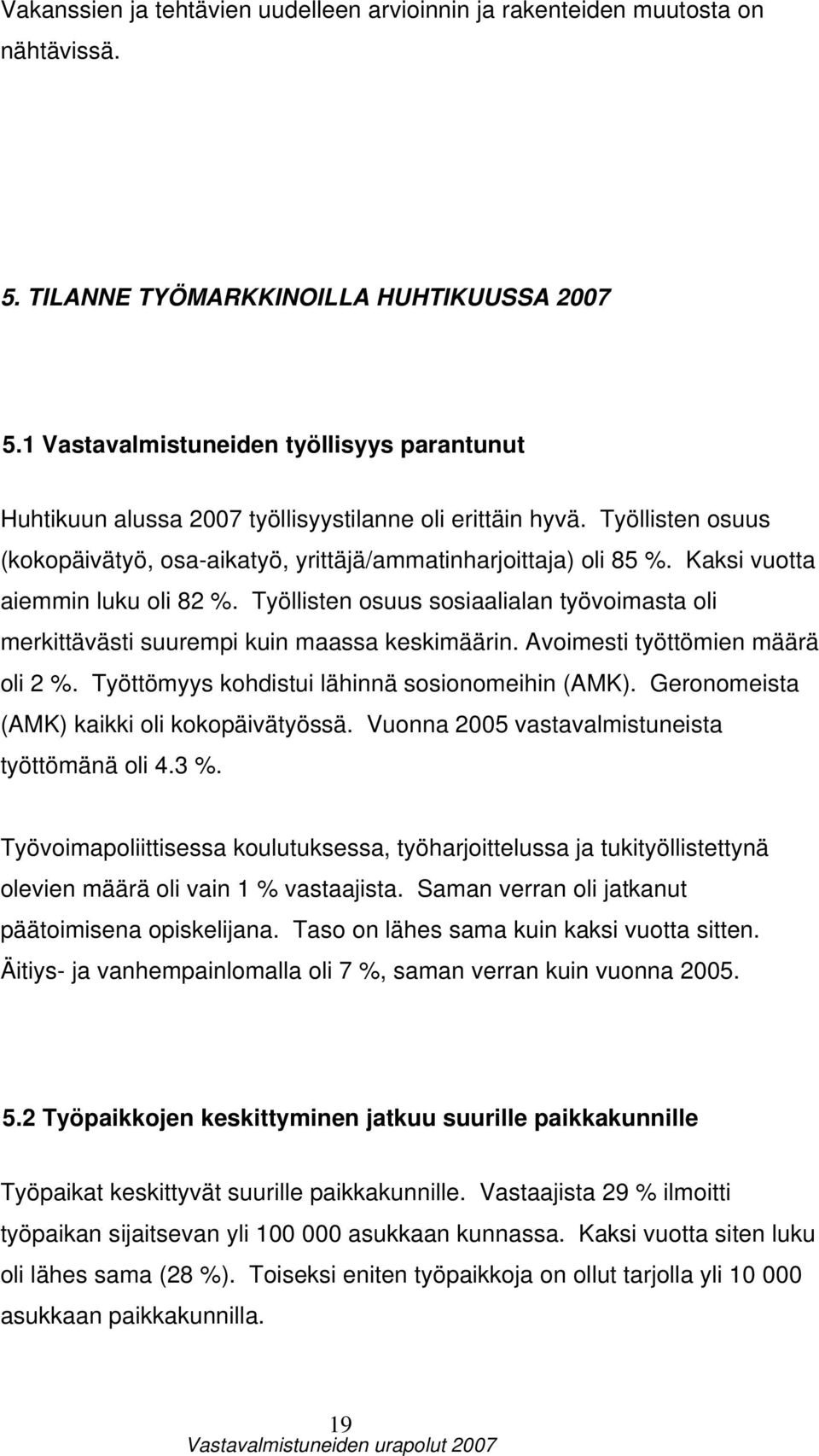 Kaksi vuotta aiemmin luku oli 82 %. Työllisten osuus sosiaalialan työvoimasta oli merkittävästi suurempi kuin maassa keskimäärin. Avoimesti työttömien määrä oli 2 %.