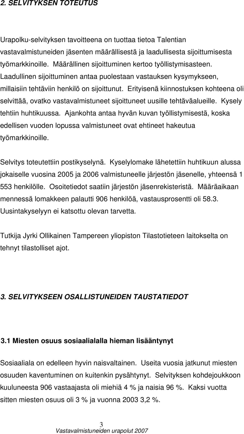 Erityisenä kiinnostuksen kohteena oli selvittää, ovatko vastavalmistuneet sijoittuneet uusille tehtäväalueille. Kysely tehtiin huhtikuussa.