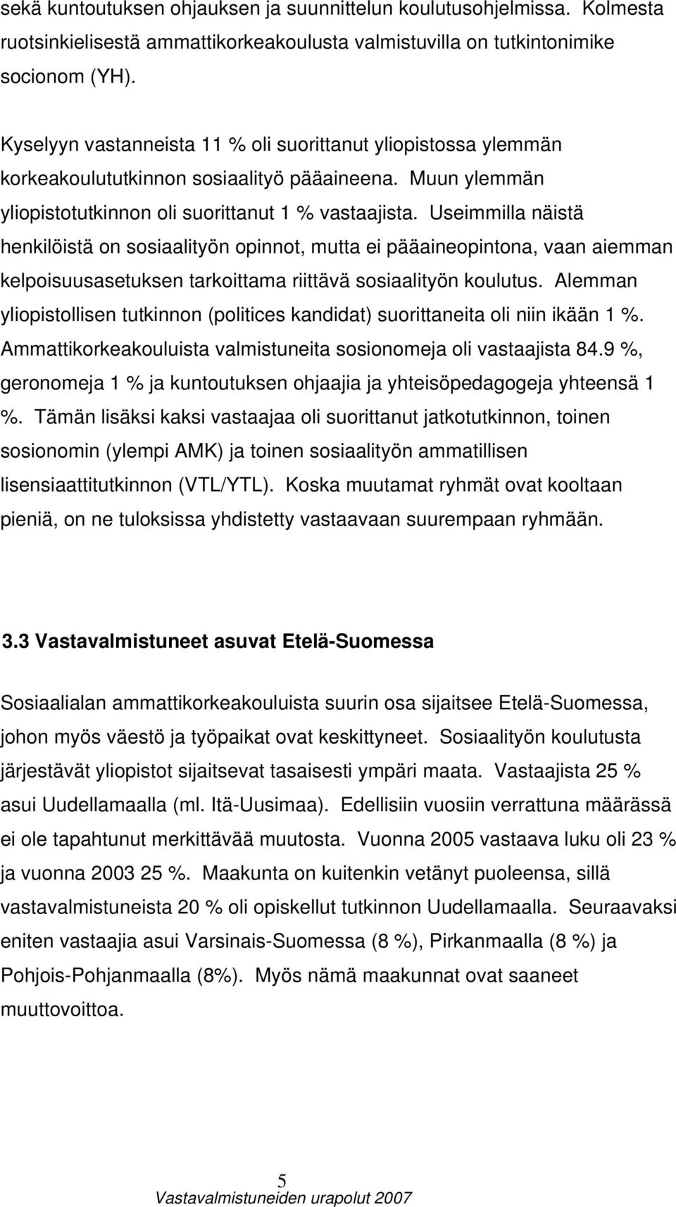 Useimmilla näistä henkilöistä on sosiaalityön opinnot, mutta ei pääaineopintona, vaan aiemman kelpoisuusasetuksen tarkoittama riittävä sosiaalityön koulutus.