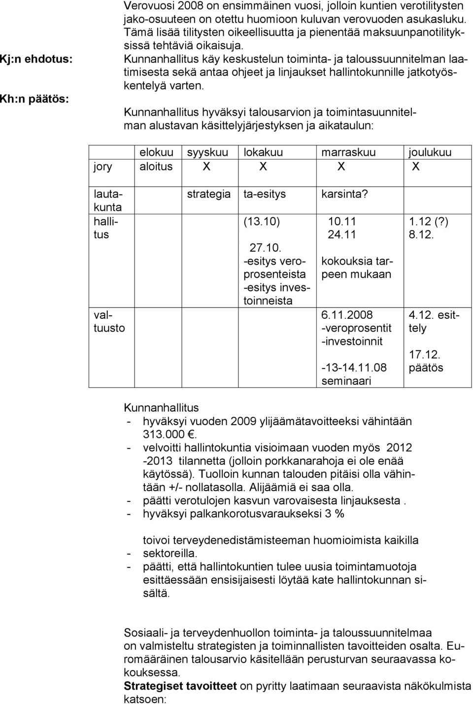 Kunnanhallitus käy keskustelun toiminta- ja taloussuunnitelman laatimisesta sekä antaa ohjeet ja linjaukset hallintokunnille jatkotyöskentelyä varten.