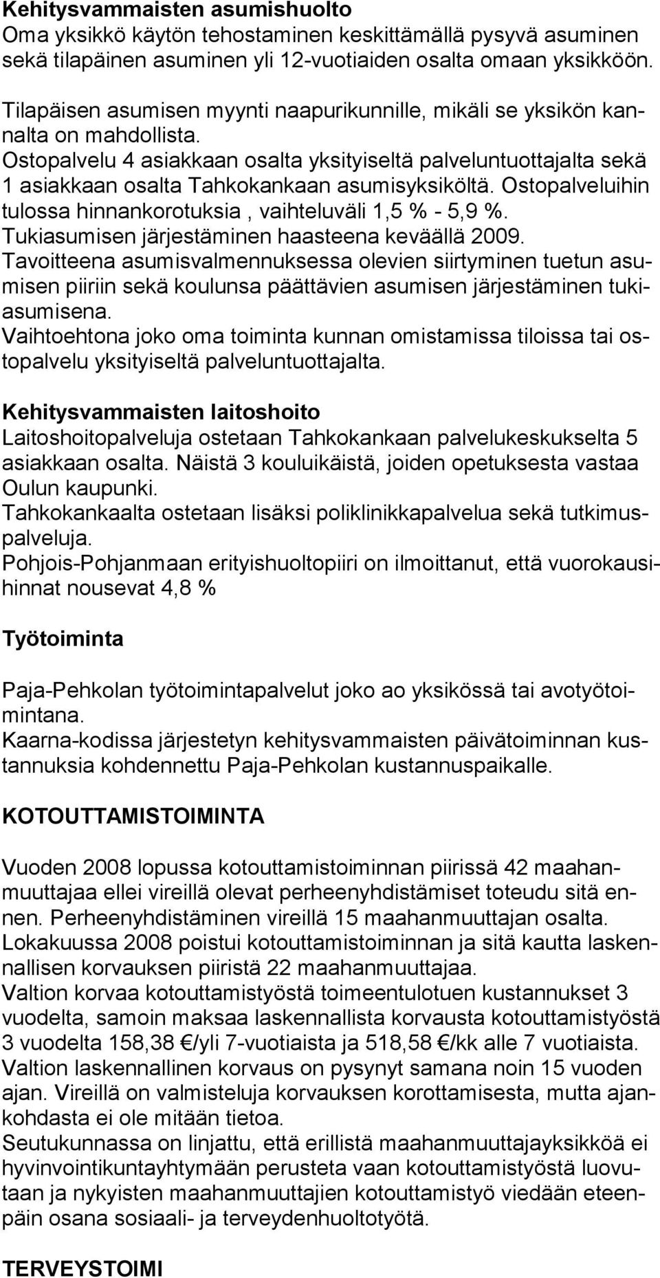 Ostopalvelu 4 asiakkaan osalta yksityiseltä palveluntuottajalta sekä 1 asiakkaan osalta Tahkokankaan asumisyksiköltä. Ostopalveluihin tulossa hinnankorotuksia, vaihteluväli 1,5 % - 5,9 %.