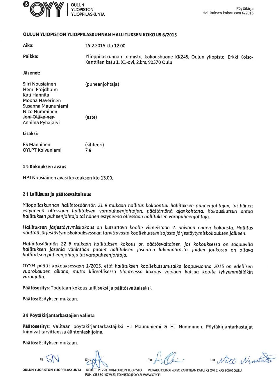 krs, 90570 OuW Jäsenet: Sun Nousiainen (puheenjohtaja) Henri Fräjdhom Kati Hannia Moona Haverinen Susanna Maununiemi Nico Numminen Joni Oliikaincn (este) Anniina Pyhäjärvi Lisäksi: P5 Manninen