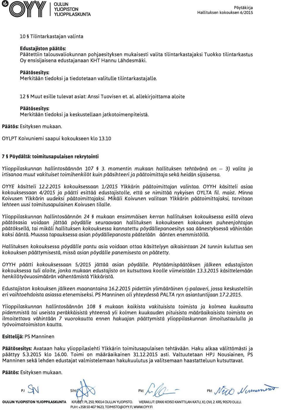 12 Muut esille tulevat asiat: Anssi Tuovisen et. al. allekirjoittama aloite Merkitään tiedoksi ja keskustellaan jatkotoimenpiteistä. OYLPT Koivuniemi saapui kokoukseen klo 13.