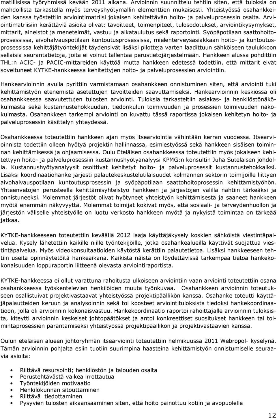 Arviointimatriisiin kerättäviä asioita olivat: tavoitteet, toimenpiteet, tulosodotukset, arviointikysymykset, mittarit, aineistot ja menetelmät, vastuu ja aikataulutus sekä raportointi.