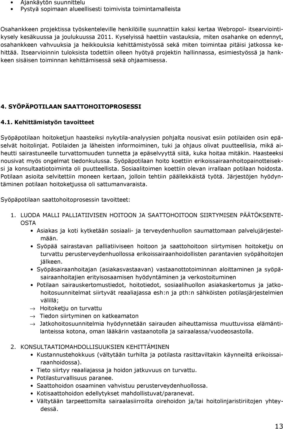 Itsearvioinnin tuloksista todettiin olleen hyötyä projektin hallinnassa, esimiestyössä ja hankkeen sisäisen toiminnan kehittämisessä sekä ohjaamisessa. 4. SYÖPÄPOTILAAN SAATTOHOITOPROSESSI 4.1.