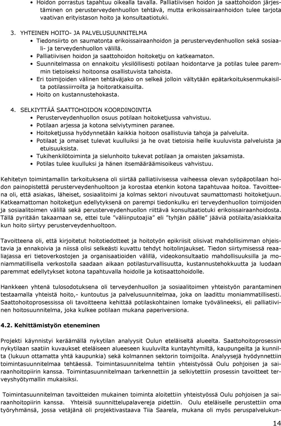YHTEINEN HOITO- JA PALVELUSUUNNITELMA Tiedonsiirto on saumatonta erikoissairaanhoidon ja perusterveydenhuollon sekä sosiaali- ja terveydenhuollon välillä.