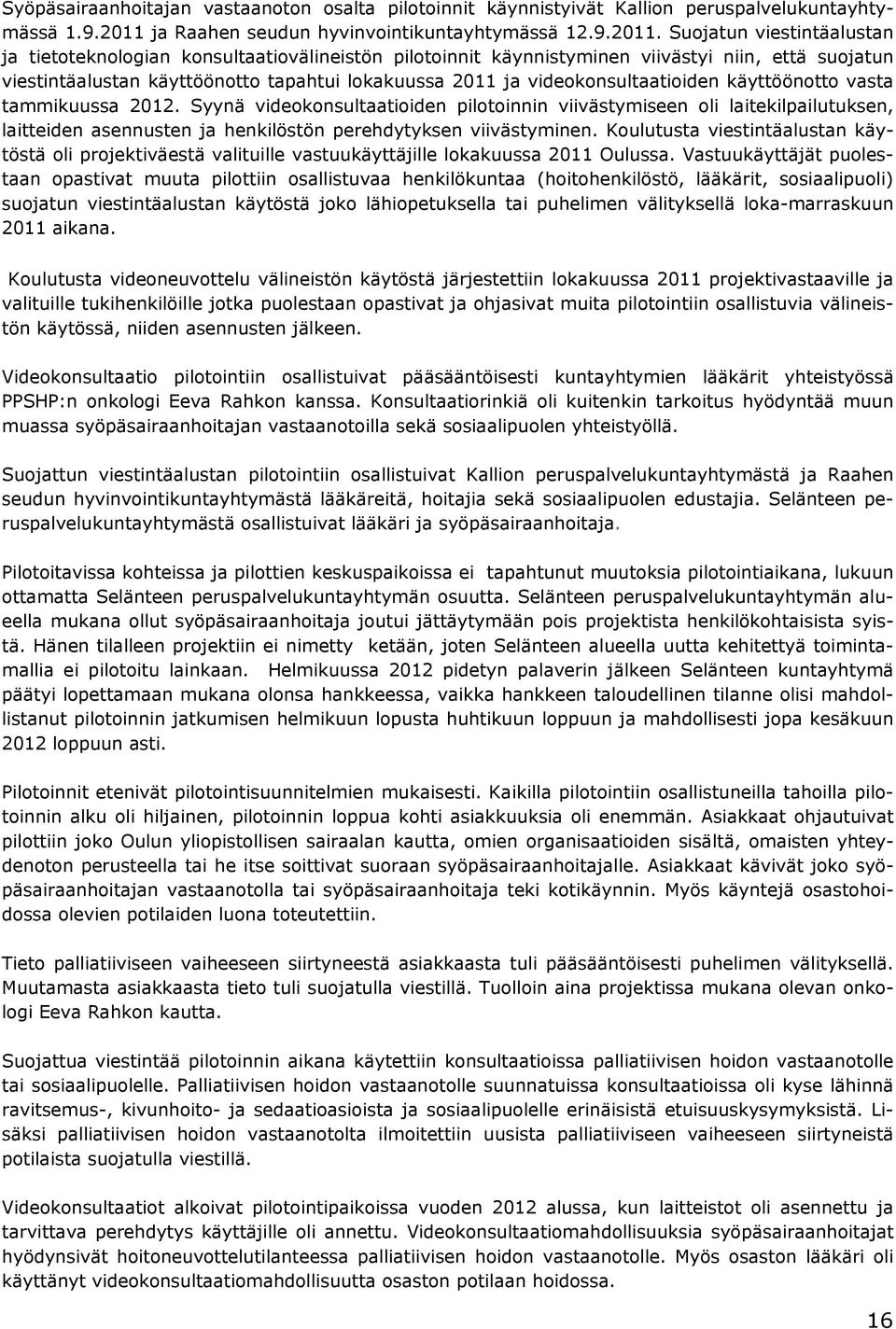 Suojatun viestintäalustan ja tietoteknologian konsultaatiovälineistön pilotoinnit käynnistyminen viivästyi niin, että suojatun viestintäalustan käyttöönotto tapahtui lokakuussa 2011 ja