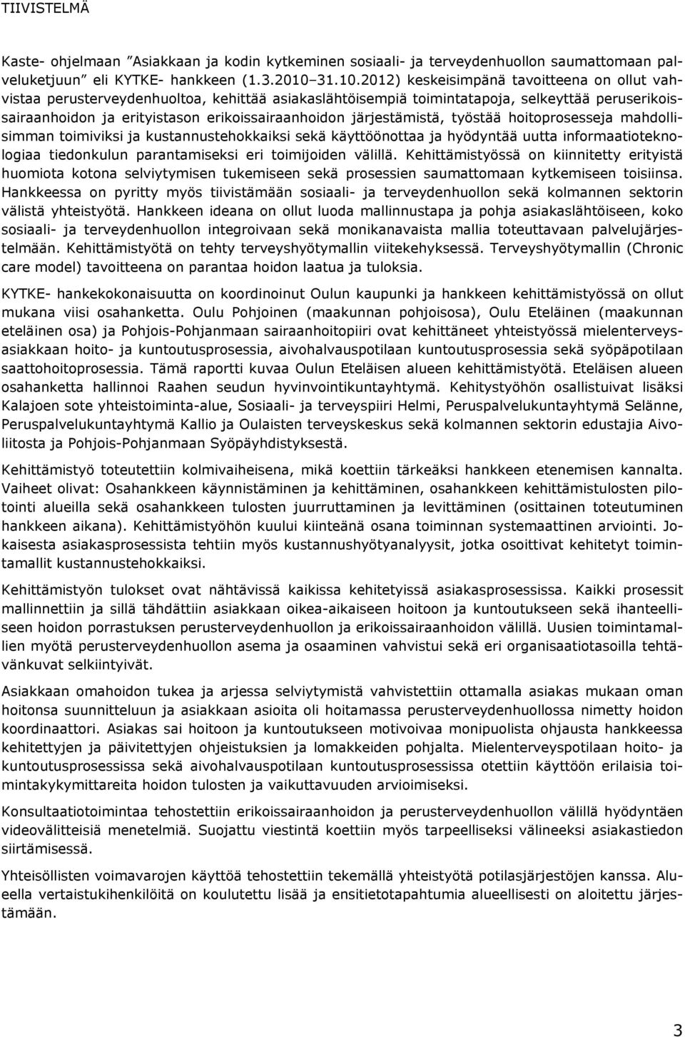 2012) keskeisimpänä tavoitteena on ollut vahvistaa perusterveydenhuoltoa, kehittää asiakaslähtöisempiä toimintatapoja, selkeyttää peruserikoissairaanhoidon ja erityistason erikoissairaanhoidon