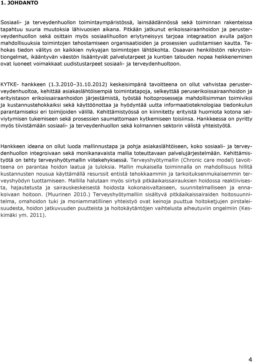 organisaatioiden ja prosessien uudistamisen kautta. Tehokas tiedon välitys on kaikkien nykyajan toimintojen lähtökohta.