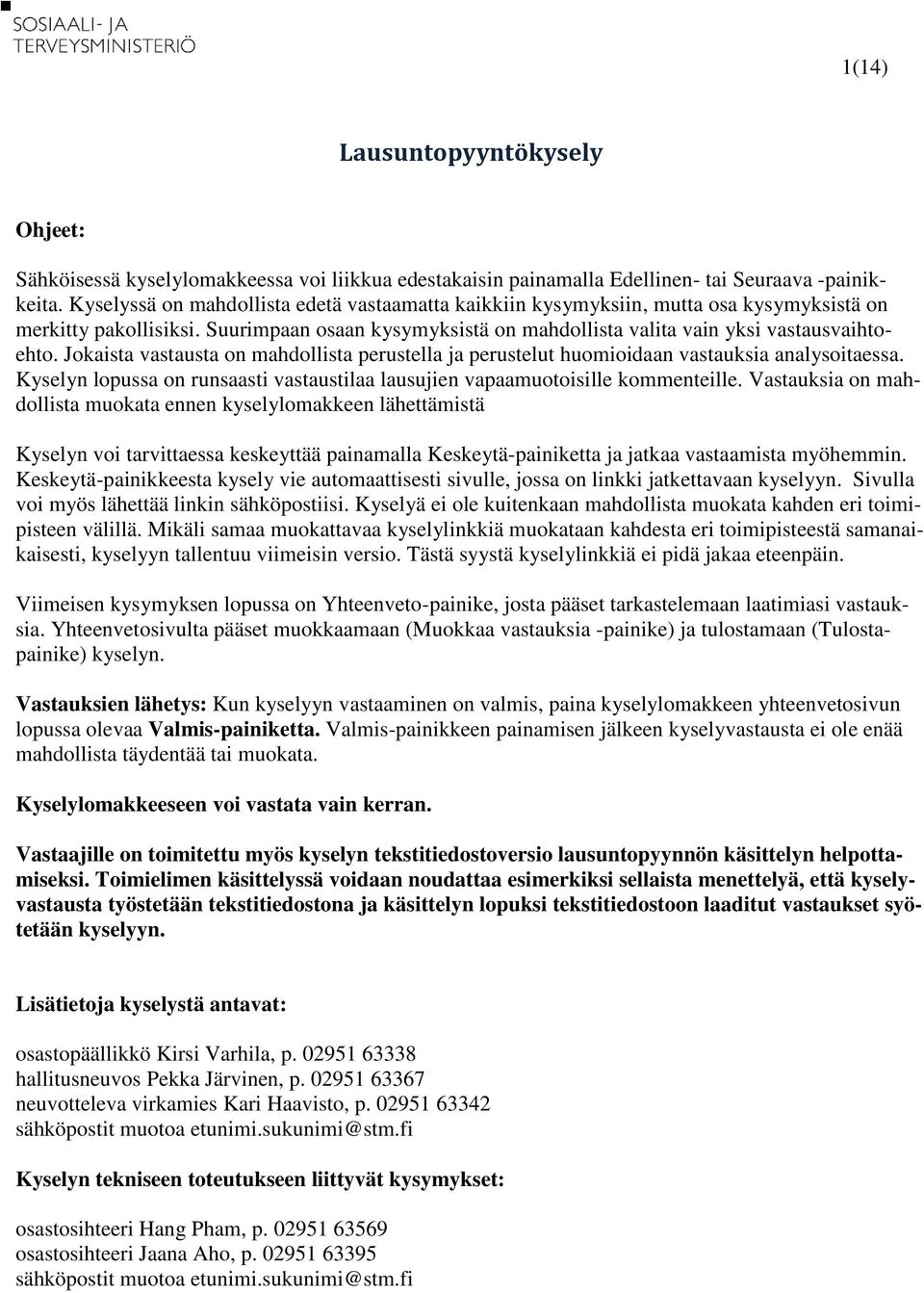 Jokaista vastausta on mahdollista perustella ja perustelut huomioidaan vastauksia analysoitaessa. Kyselyn lopussa on runsaasti vastaustilaa lausujien vapaamuotoisille kommenteille.