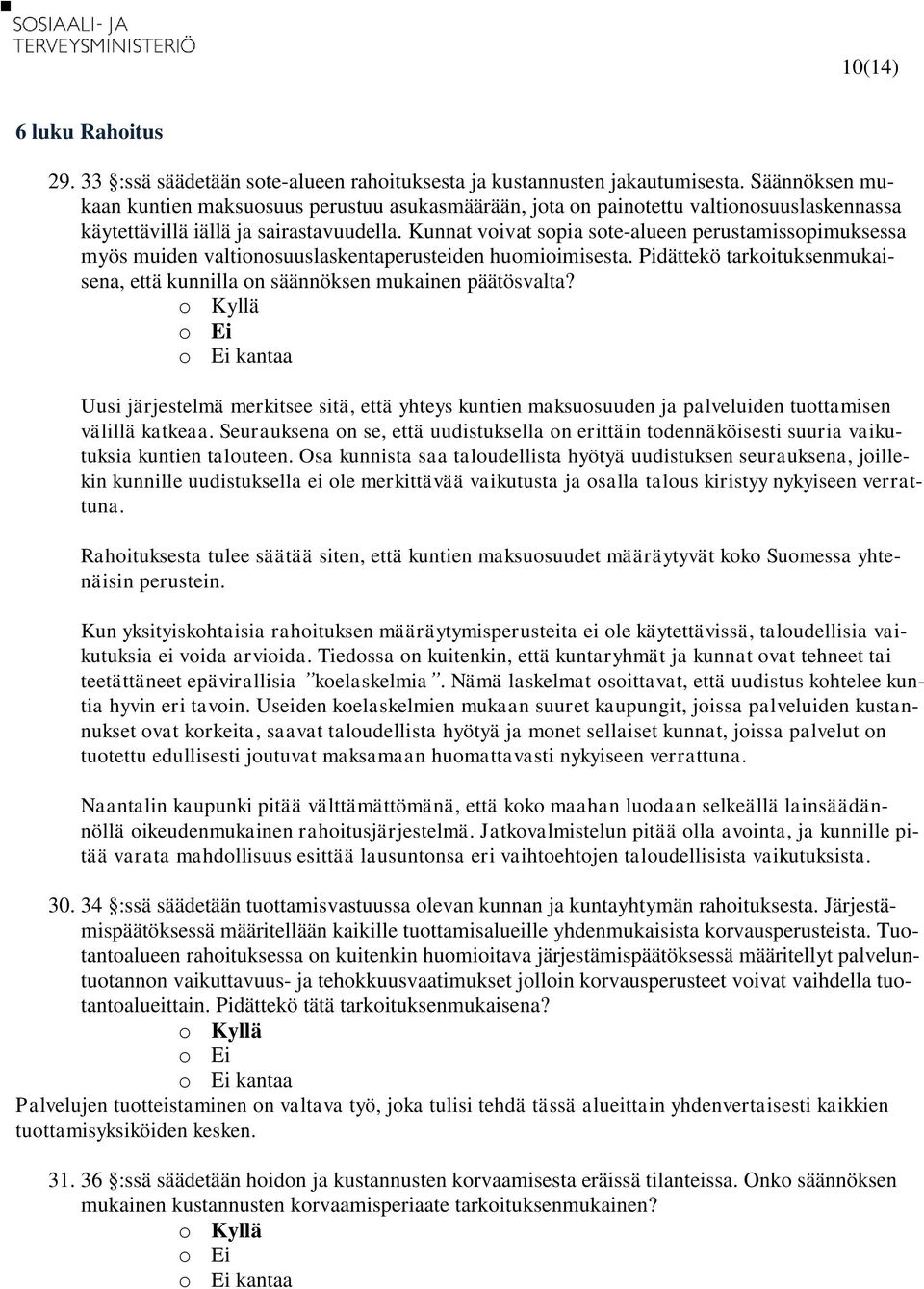 Kunnat voivat sopia sote-alueen perustamissopimuksessa myös muiden valtionosuuslaskentaperusteiden huomioimisesta. Pidättekö tarkoituksenmukaisena, että kunnilla on säännöksen mukainen päätösvalta?