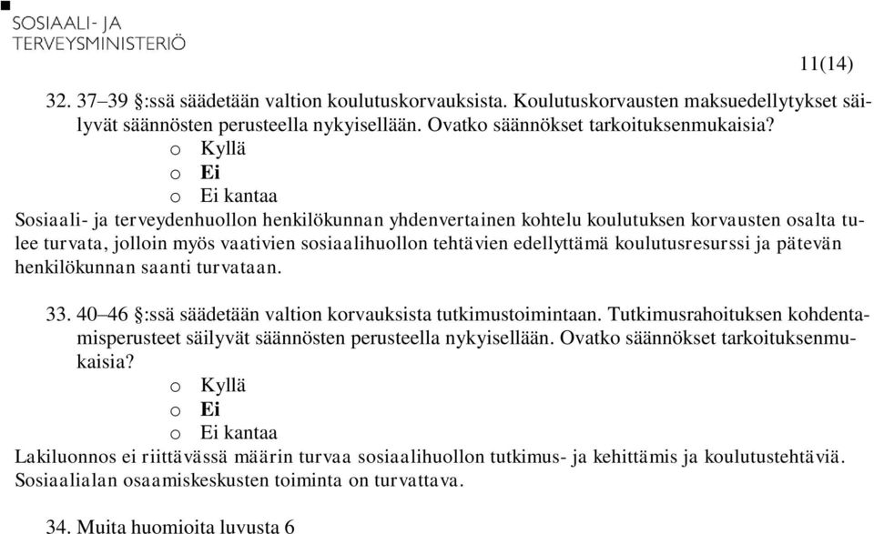 pätevän henkilökunnan saanti turvataan. 33. 40 46 :ssä säädetään valtion korvauksista tutkimustoimintaan. Tutkimusrahoituksen kohdentamisperusteet säilyvät säännösten perusteella nykyisellään.