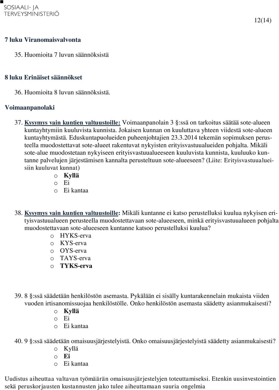 Eduskuntapuolueiden puheenjohtajien 23.3.2014 tekemän sopimuksen perusteella muodostettavat sote-alueet rakentuvat nykyisten erityisvastuualueiden pohjalta.