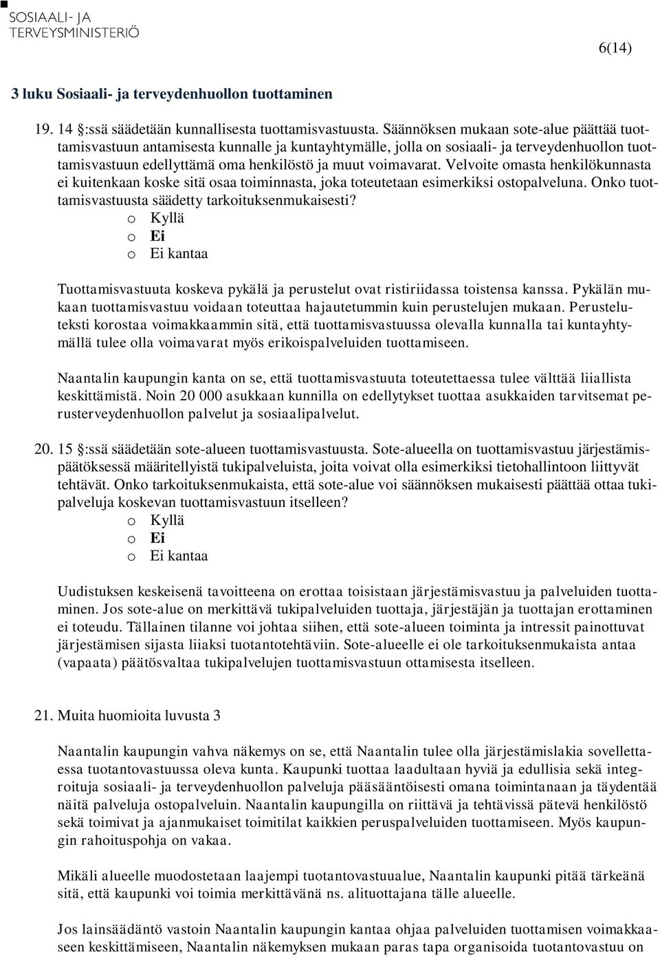 Velvoite omasta henkilökunnasta ei kuitenkaan koske sitä osaa toiminnasta, joka toteutetaan esimerkiksi ostopalveluna. Onko tuottamisvastuusta säädetty tarkoituksenmukaisesti?