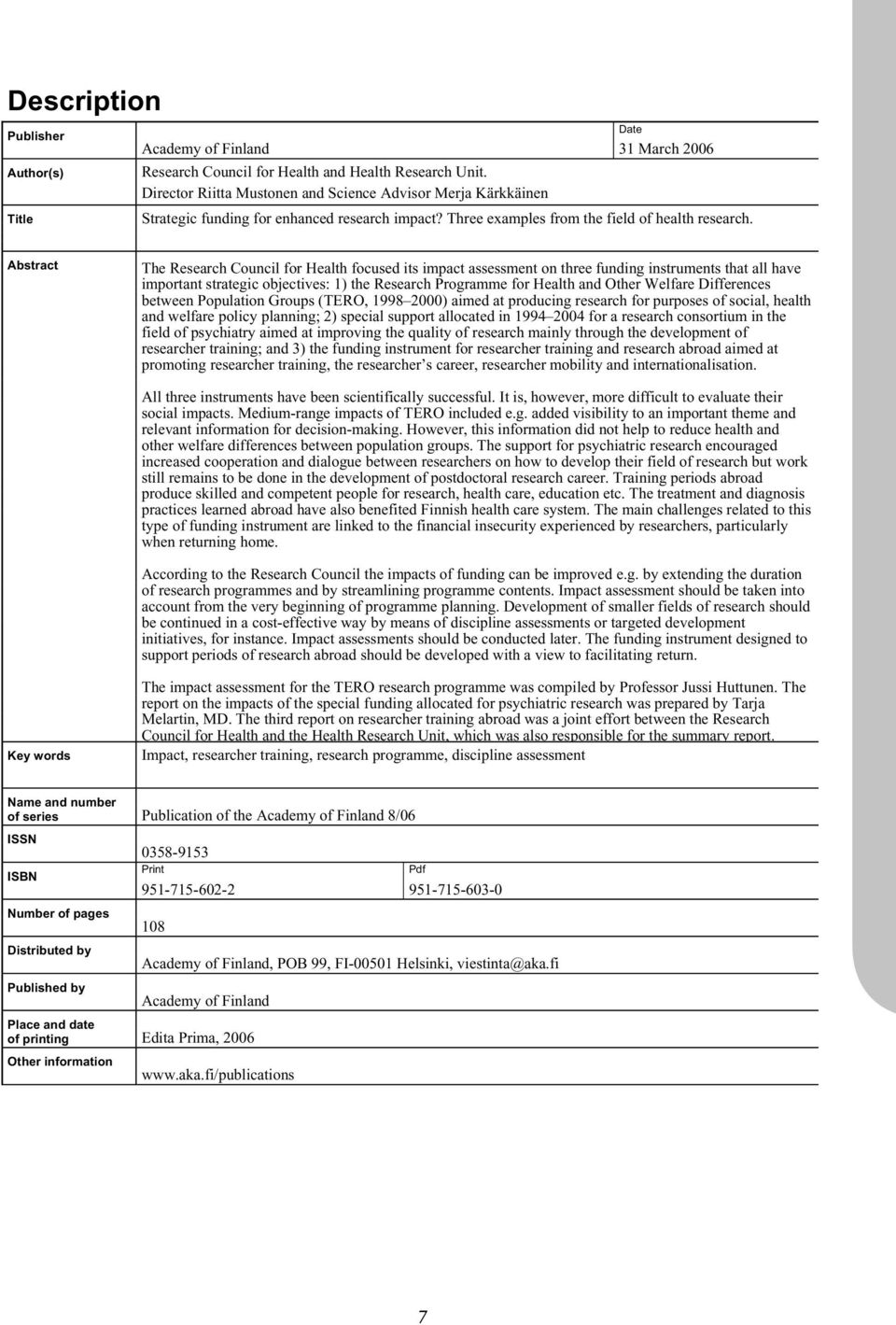 Date Abstract The Research Council for Health focused its impact assessment on three funding instruments that all have important strategic objectives: 1) the Research Programme for Health and Other