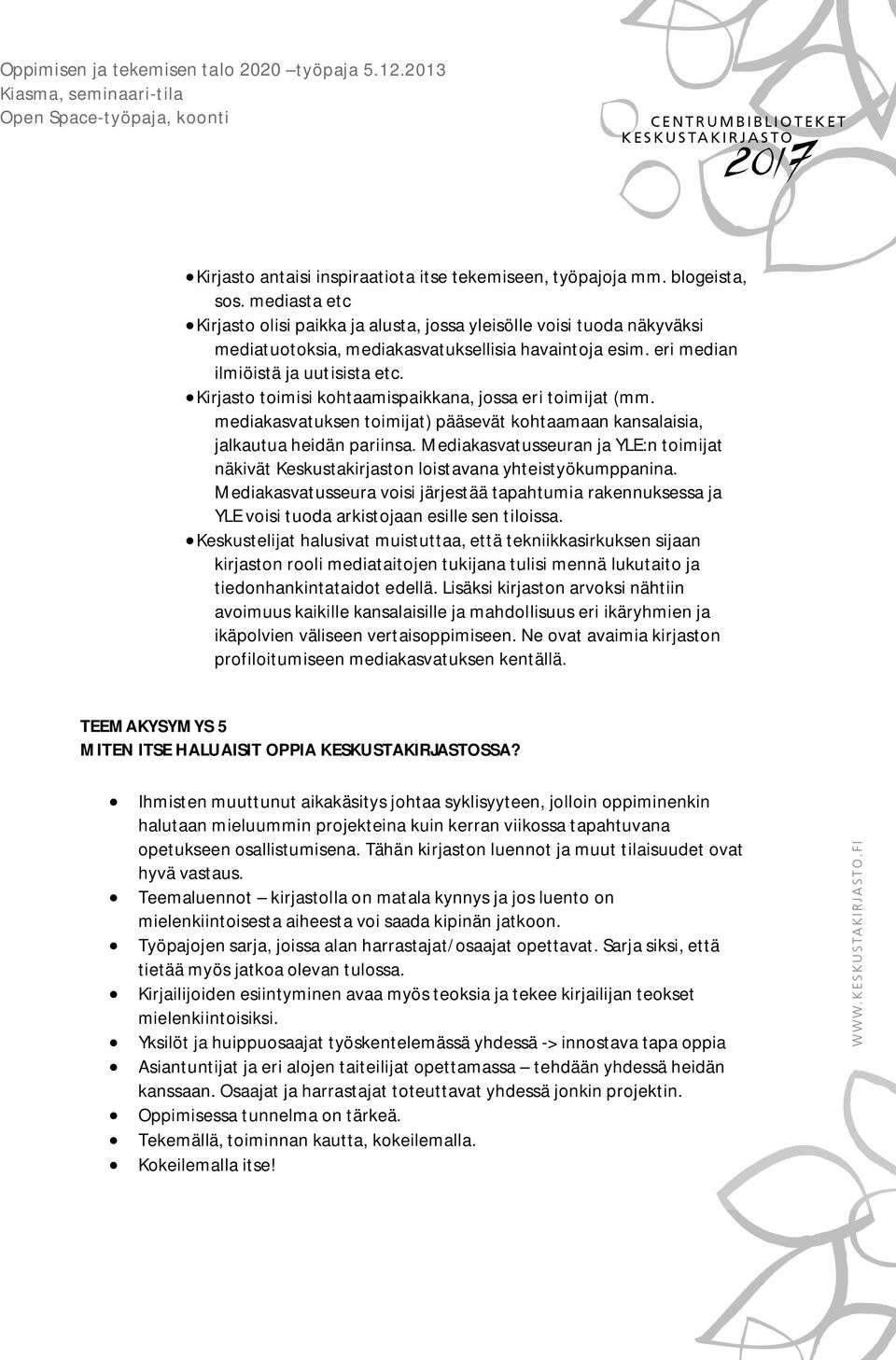 Kirjasto toimisi kohtaamispaikkana, jossa eri toimijat (mm. mediakasvatuksen toimijat) pääsevät kohtaamaan kansalaisia, jalkautua heidän pariinsa.