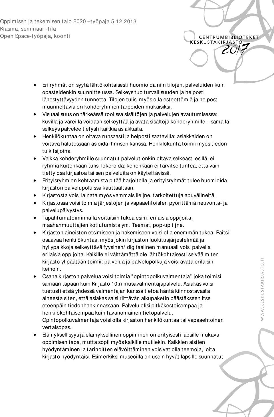 Visuaalisuus on tärkeässä roolissa sisältöjen ja palvelujen avautumisessa: kuvilla ja väreillä voidaan selkeyttää ja avata sisältöjä kohderyhmille samalla selkeys palvelee tietysti kaikkia asiakkaita.