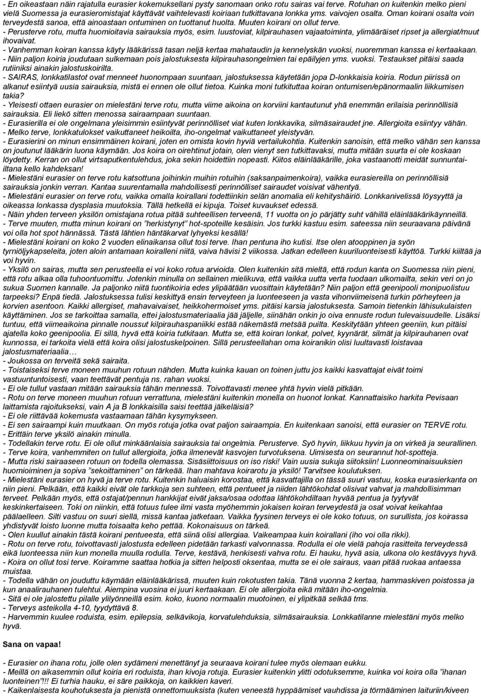 Oman koirani osalta voin terveydestä sanoa, että ainoastaan ontuminen on tuottanut huolta. Muuten koirani on ollut terve. - Perusterve rotu, mutta huomioitavia sairauksia myös, esim.