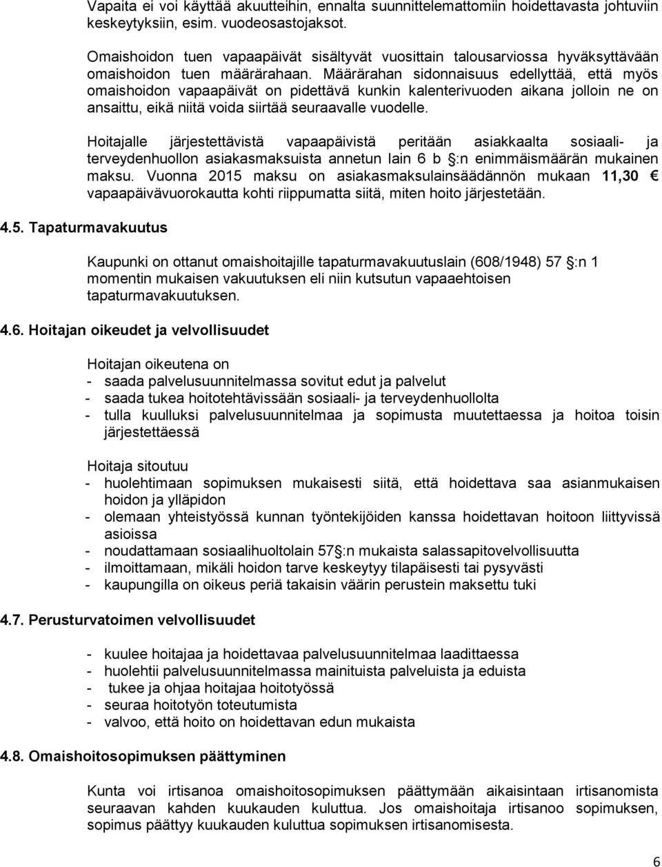 Määrärahan sidonnaisuus edellyttää, että myös omaishoidon vapaapäivät on pidettävä kunkin kalenterivuoden aikana jolloin ne on ansaittu, eikä niitä voida siirtää seuraavalle vuodelle.