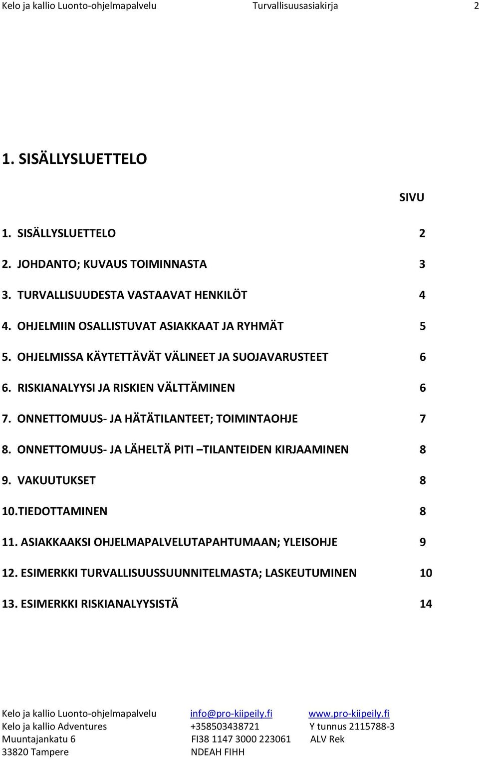 RISKIANALYYSI JA RISKIEN VÄLTTÄMINEN 6 7. ONNETTOMUUS- JA HÄTÄTILANTEET; TOIMINTAOHJE 7 8. ONNETTOMUUS- JA LÄHELTÄ PITI TILANTEIDEN KIRJAAMINEN 8 9.