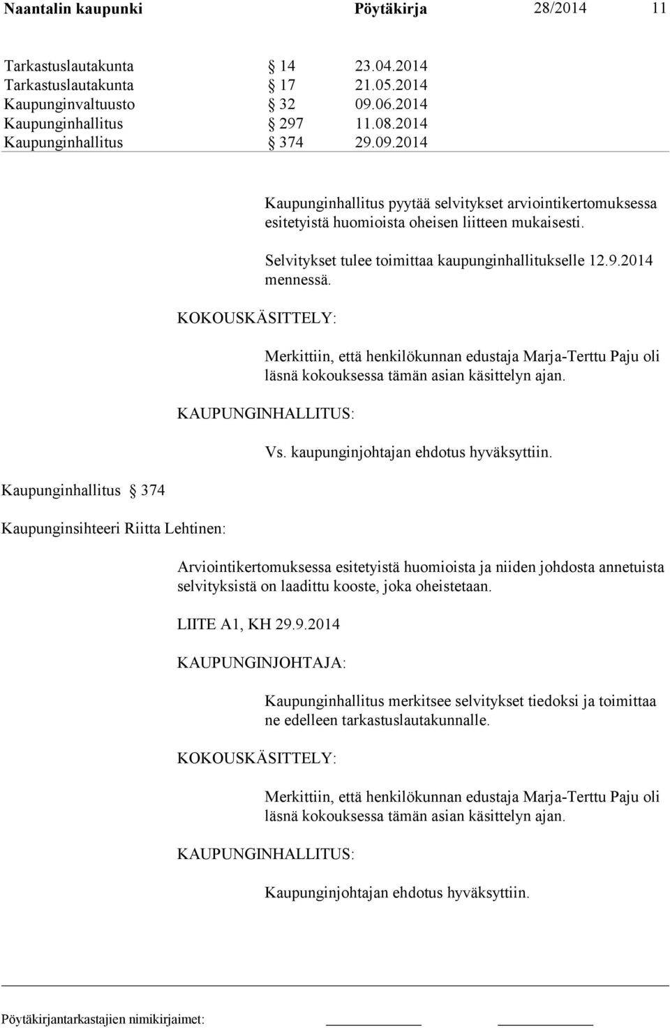 Selvitykset tulee toimittaa kaupunginhallitukselle 12.9.2014 men nessä. Merkittiin, että henkilökunnan edustaja Marja-Terttu Paju oli läsnä ko kouksessa tämän asian käsittelyn ajan.