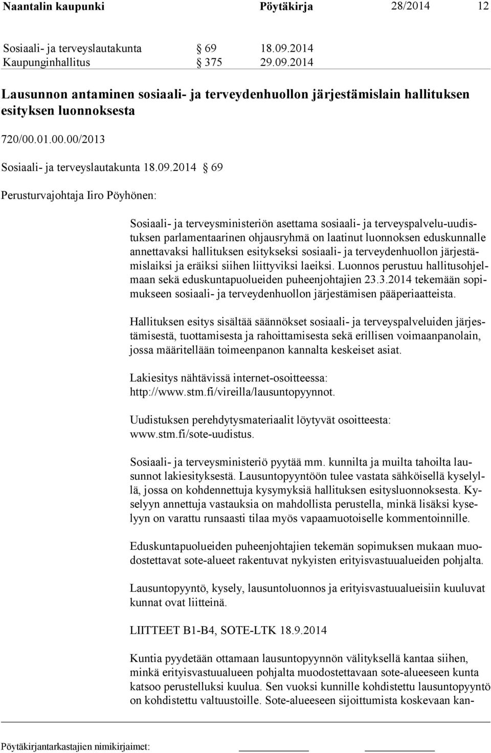 2014 69 Perusturvajohtaja Iiro Pöyhönen: Sosiaali- ja terveysministeriön asettama sosiaali- ja terveyspalvelu-uudistuksen parlamentaarinen ohjausryhmä on laatinut luonnoksen eduskunnalle annettavaksi