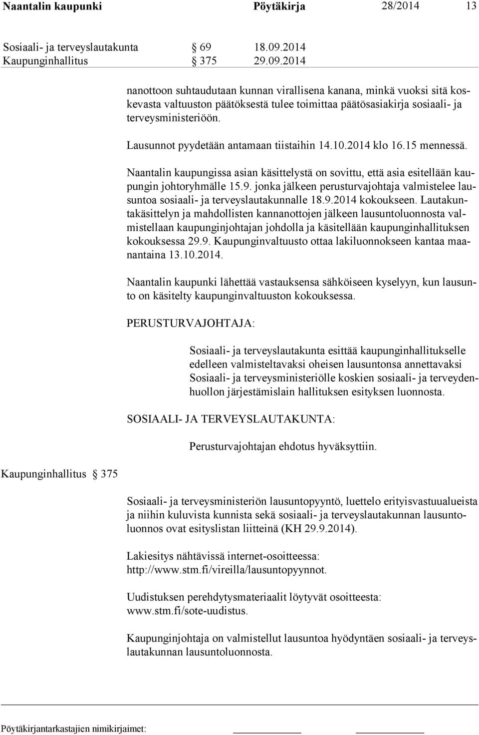 2014 Kaupunginhallitus 375 nanottoon suhtaudutaan kunnan virallisena kanana, minkä vuoksi sitä koskevasta valtuuston päätöksestä tulee toimittaa päätösasiakirja sosiaali- ja terveysministeriöön.