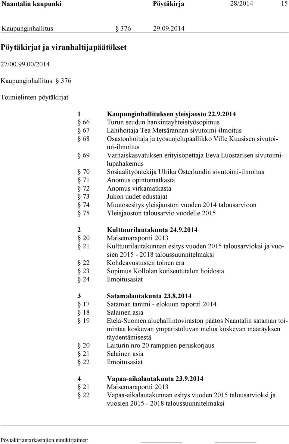 2014 66 Turun seudun hankintayhteistyösopimus 67 Lähihoitaja Tea Metsärannan sivutoimi-ilmoitus 68 Osastonhoitaja ja työsuojelupäällikkö Ville Kuusisen sivutoimi-ilmoitus 69 Varhaiskasvatuksen