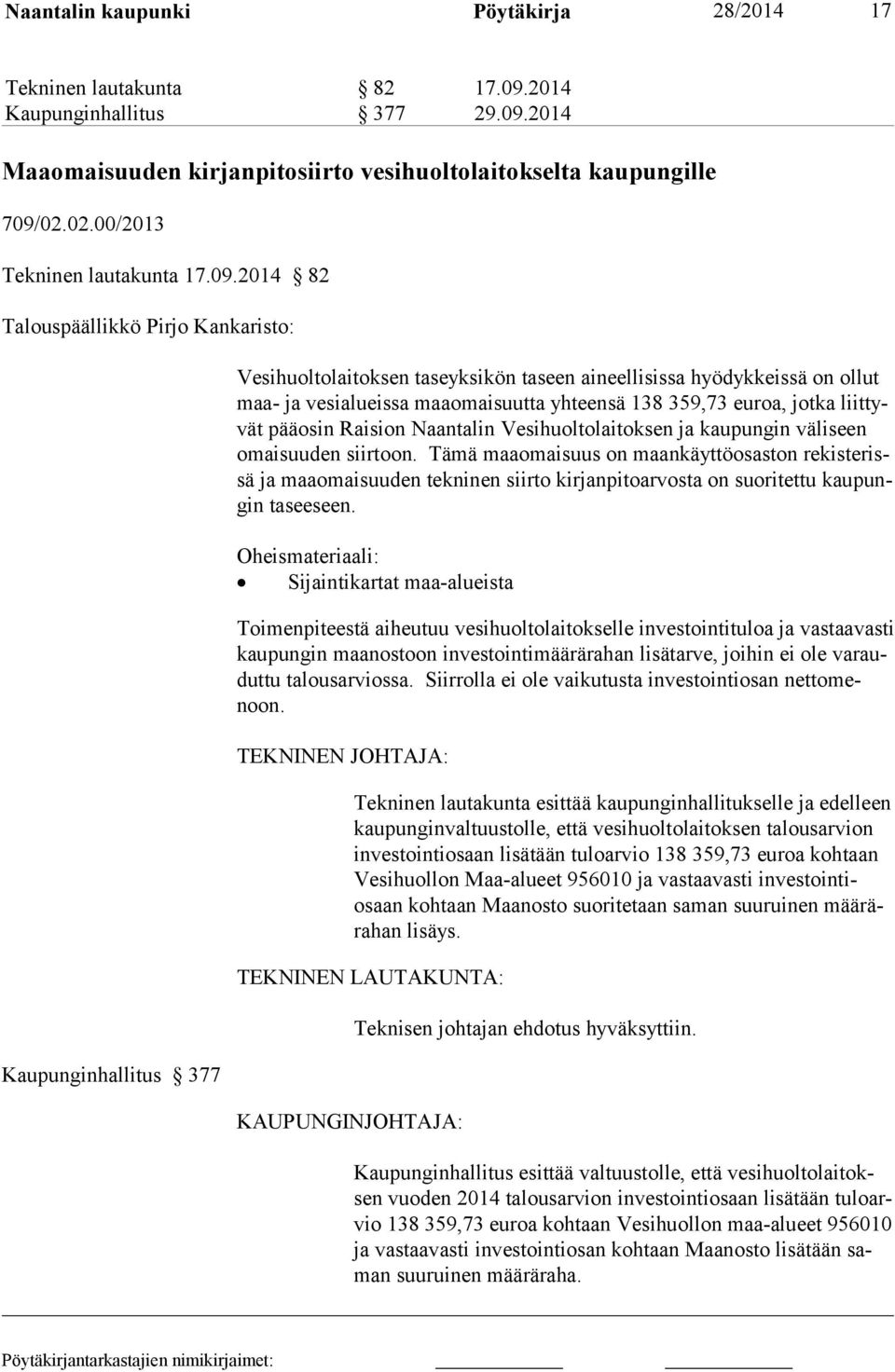 2014 82 Talouspäällikkö Pirjo Kankaristo: Kaupunginhallitus 377 Vesihuoltolaitoksen taseyksikön taseen aineellisissa hyödykkeissä on ollut maa- ja vesialueissa maaomaisuutta yhteensä 138 359,73