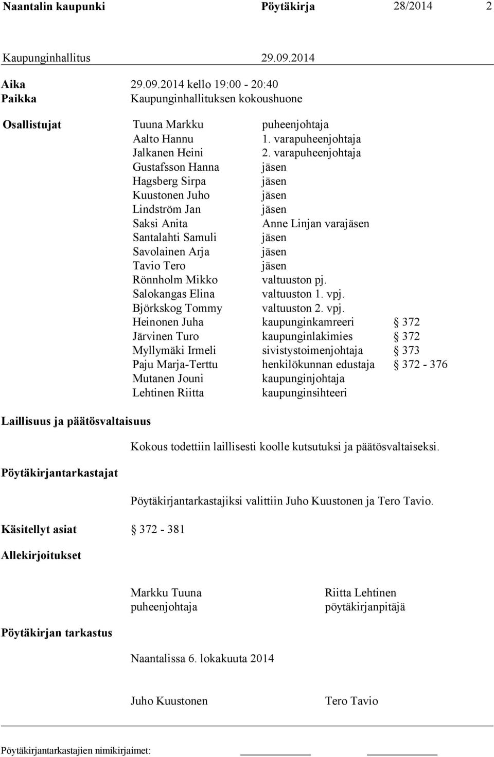 varapuheenjohtaja Gustafsson Hanna jäsen Hagsberg Sirpa jäsen Kuustonen Juho jäsen Lindström Jan jäsen Saksi Anita Anne Linjan varajäsen Santalahti Samuli jäsen Savolainen Arja jäsen Tavio Tero jäsen