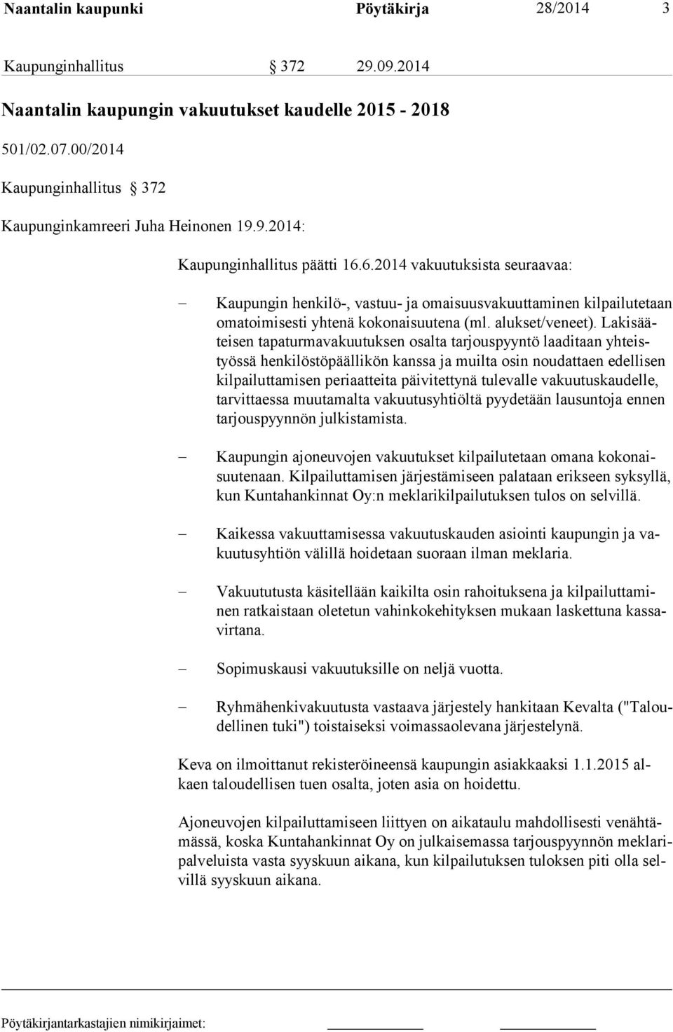 Laki sääteisen ta pa turmavakuutuksen osalta tarjouspyyntö laaditaan yhteistyössä henkilöstö päällikön kanssa ja muilta osin noudattaen edellisen kilpailutta misen peri aatteita päivitettynä