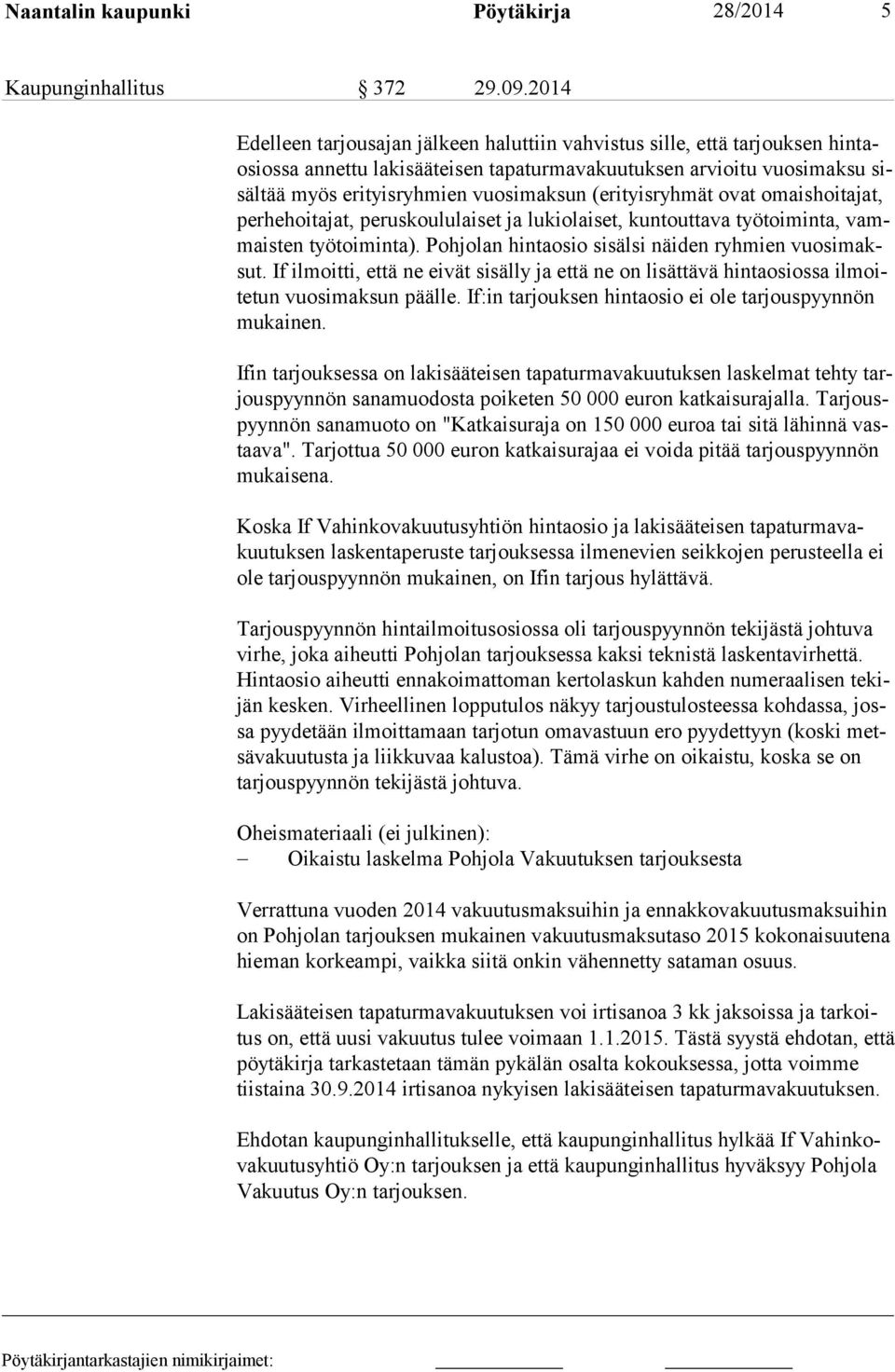 (erityisryhmät ovat omaishoitajat, perhehoitajat, peruskoululaiset ja lukiolaiset, kuntouttava työtoiminta, vammaisten työtoiminta). Pohjolan hintaosio sisälsi näiden ryhmien vuosimaksut.