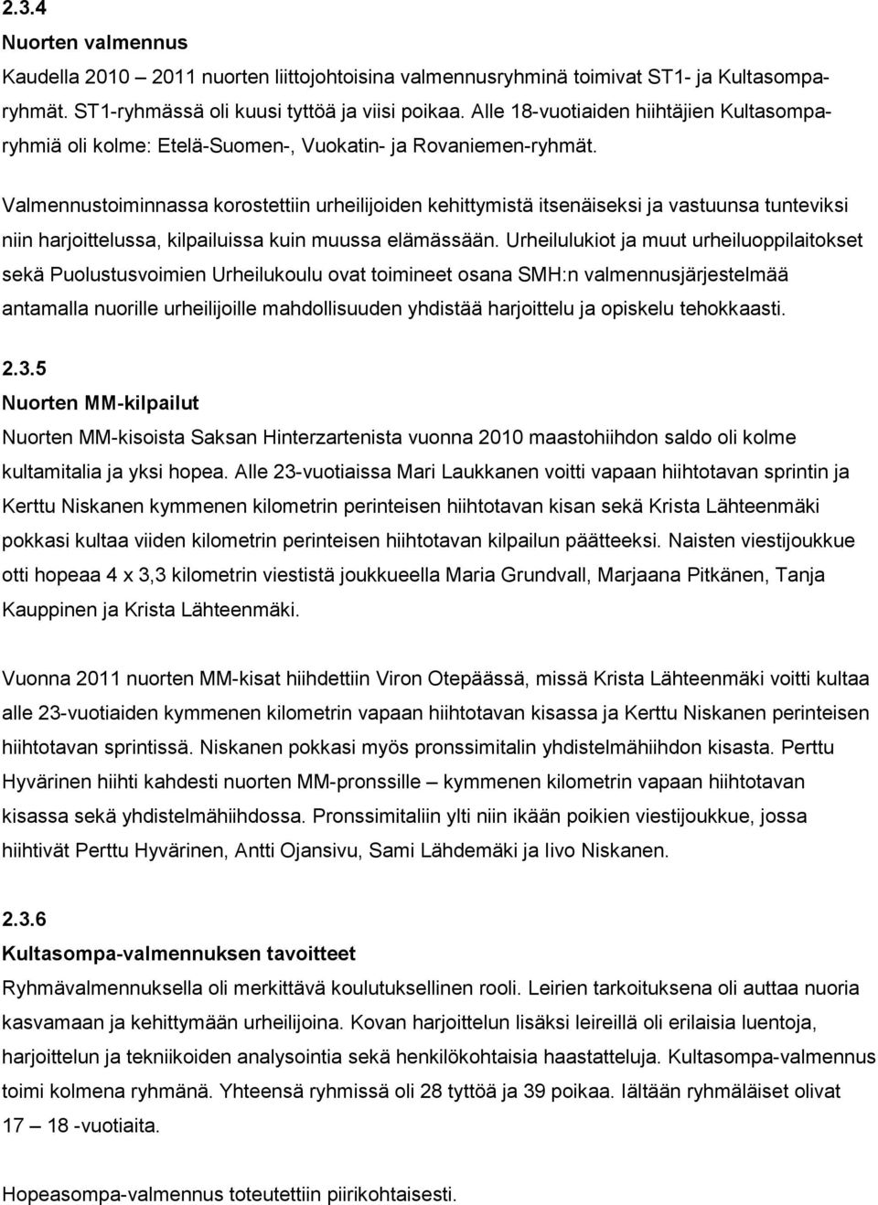 Valmennustoiminnassa korostettiin urheilijoiden kehittymistä itsenäiseksi ja vastuunsa tunteviksi niin harjoittelussa, kilpailuissa kuin muussa elämässään.