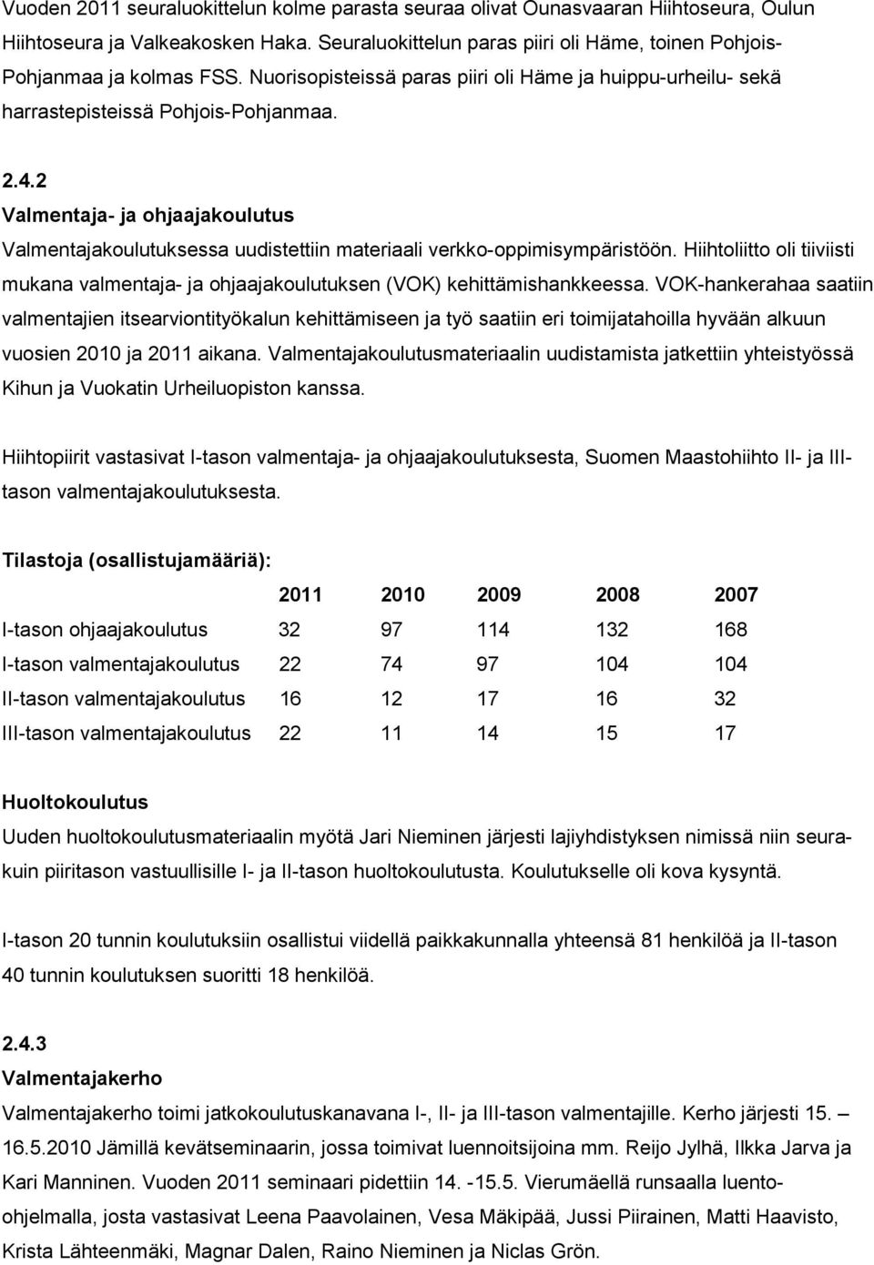 2 Valmentaja- ja ohjaajakoulutus Valmentajakoulutuksessa uudistettiin materiaali verkko-oppimisympäristöön.