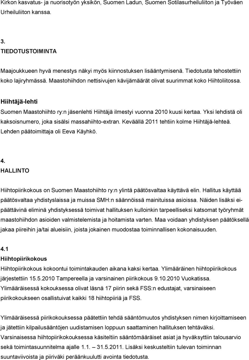 Maastohiihdon nettisivujen kävijämäärät olivat suurimmat koko Hiihtoliitossa. Hiihtäjä-lehti Suomen Maastohiihto ry:n jäsenlehti Hiihtäjä ilmestyi vuonna 2010 kuusi kertaa.