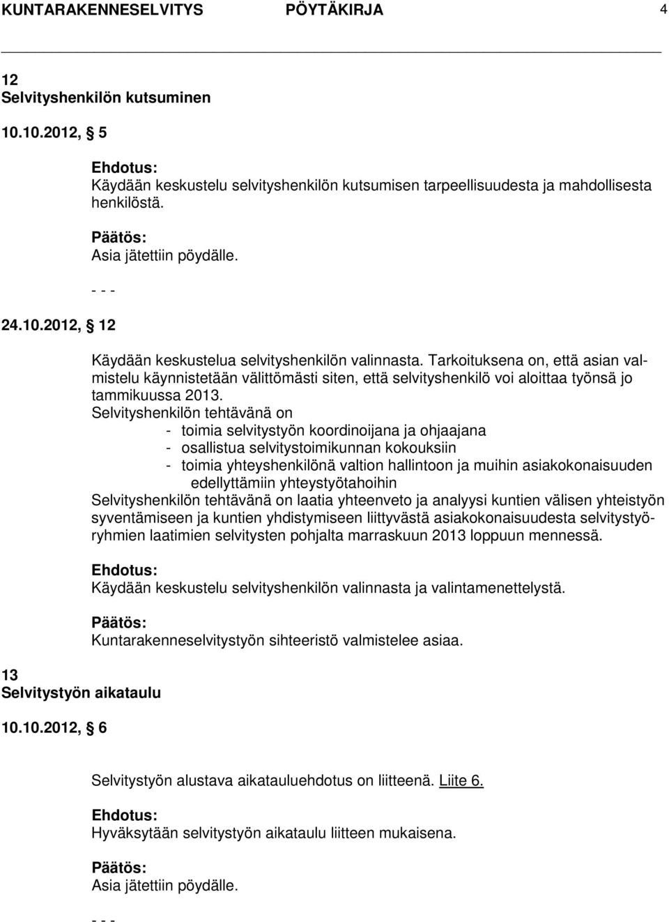 Selvityshenkilön tehtävänä on - toimia selvitystyön koordinoijana ja ohjaajana - osallistua selvitystoimikunnan kokouksiin - toimia yhteyshenkilönä valtion hallintoon ja muihin asiakokonaisuuden