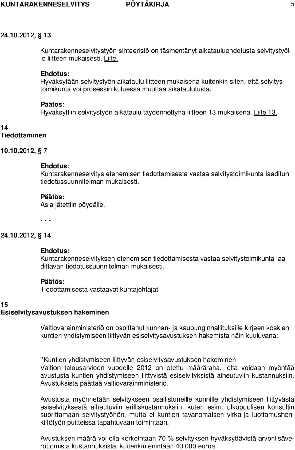 Hyväksyttiin selvitystyön aikataulu täydennettynä liitteen 13 mukaisena. Liite 13. Kuntarakenneselvitys etenemisen tiedottamisesta vastaa selvitystoimikunta laaditun tiedotussuunnitelman mukaisesti.