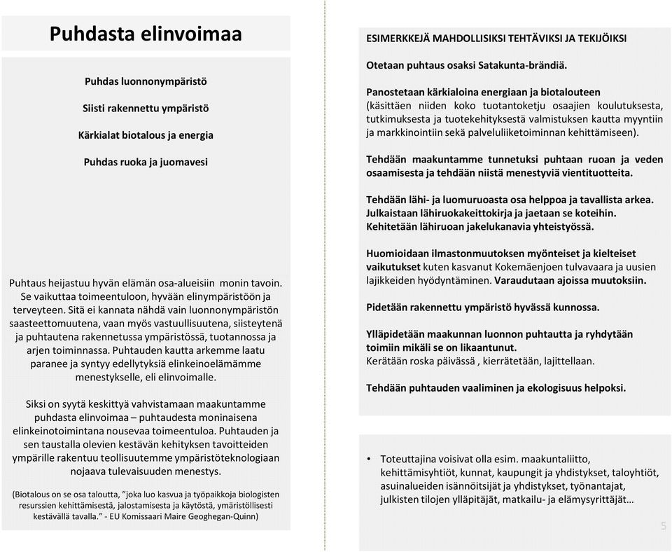 Panostetaan kärkialoina energiaan ja biotalouteen (käsittäen niiden koko tuotantoketju osaajien koulutuksesta, tutkimuksesta ja tuotekehityksestä valmistuksen kautta myyntiin ja markkinointiin sekä