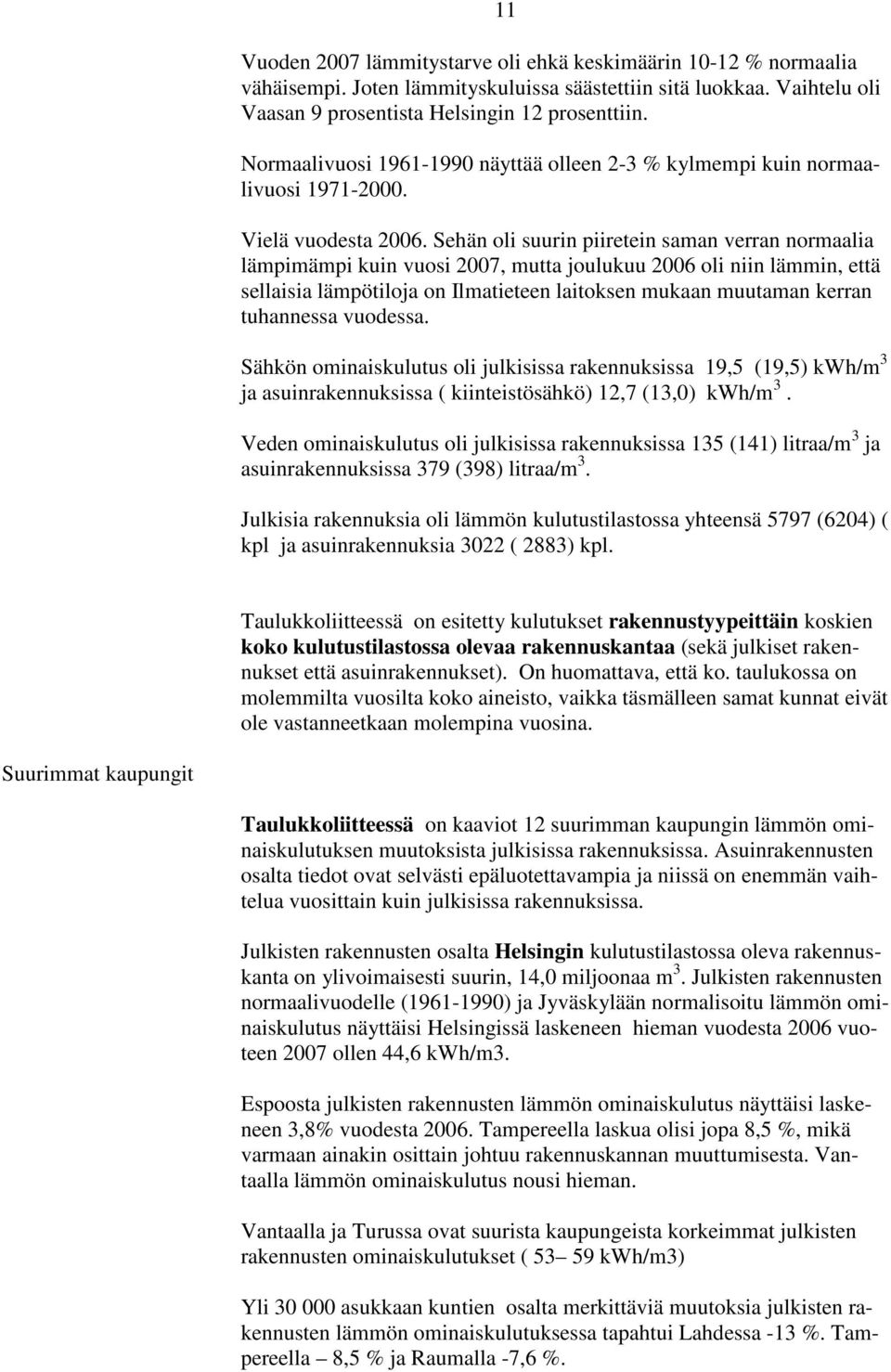 Sehän oli suurin piiretein saman verran normaalia lämpimämpi kuin vuosi 2007, mutta joulukuu 2006 oli niin lämmin, että sellaisia lämpötiloja on Ilmatieteen laitoksen mukaan muutaman kerran