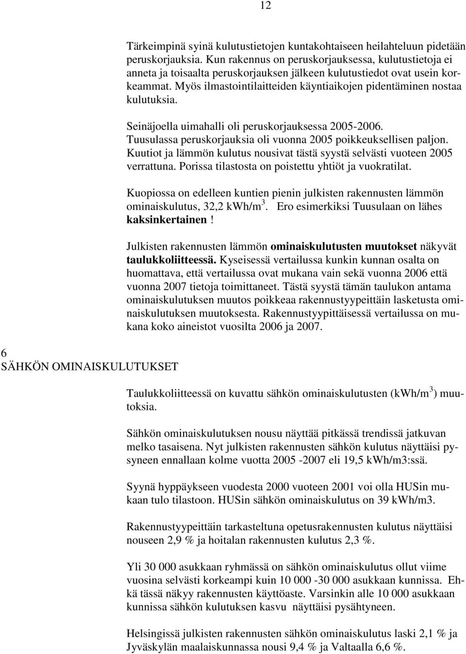 Myös ilmastointilaitteiden käyntiaikojen pidentäminen nostaa kulutuksia. Seinäjoella uimahalli oli peruskorjauksessa 2005-2006. Tuusulassa peruskorjauksia oli vuonna 2005 poikkeuksellisen paljon.