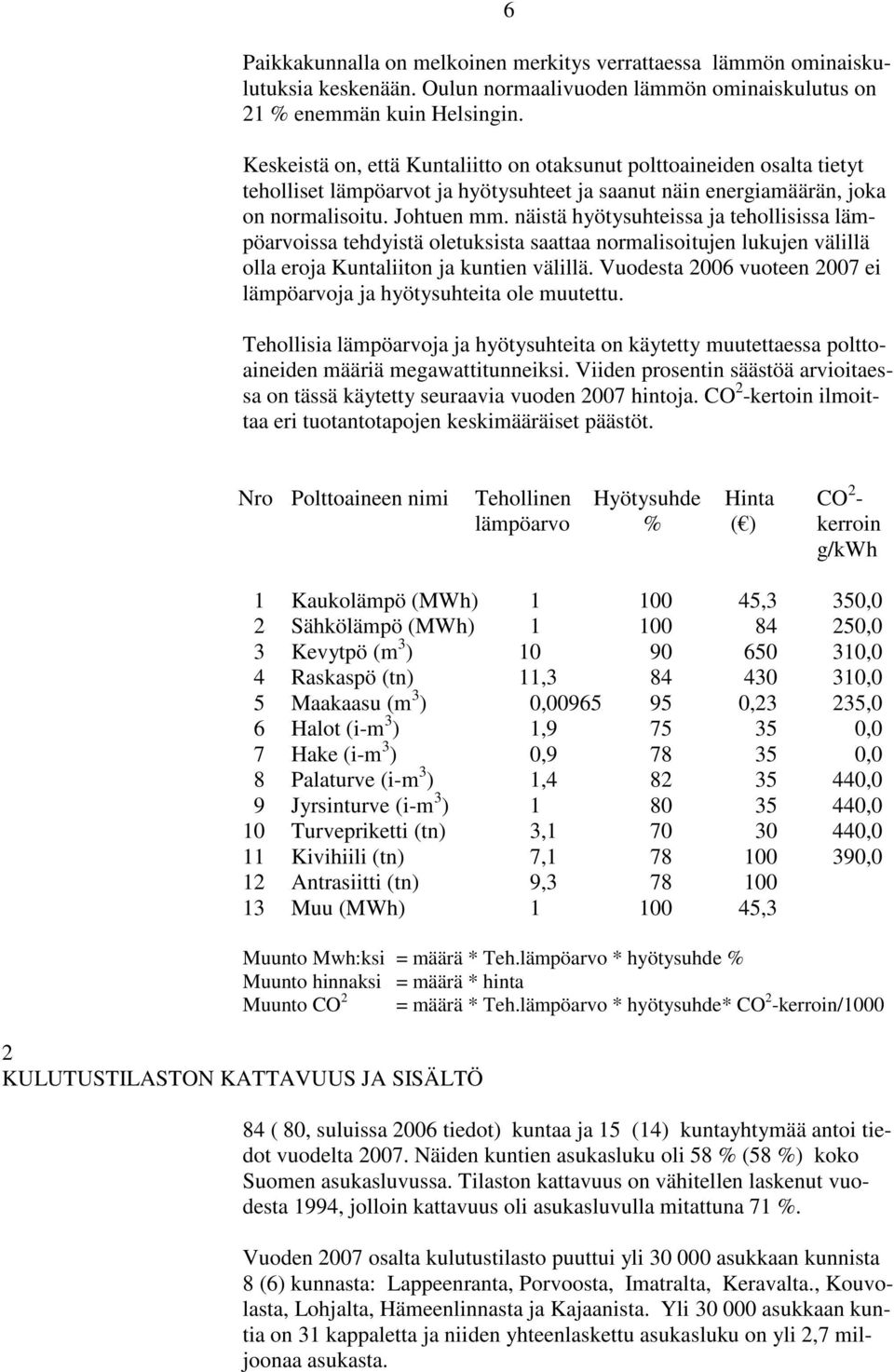 näistä hyötysuhteissa ja tehollisissa lämpöarvoissa tehdyistä oletuksista saattaa normalisoitujen lukujen välillä olla eroja Kuntaliiton ja kuntien välillä.