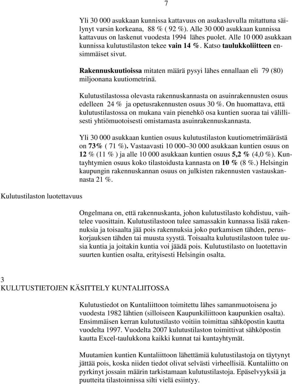 Rakennuskuutioissa mitaten määrä pysyi lähes ennallaan eli 79 (80) miljoonana kuutiometrinä.