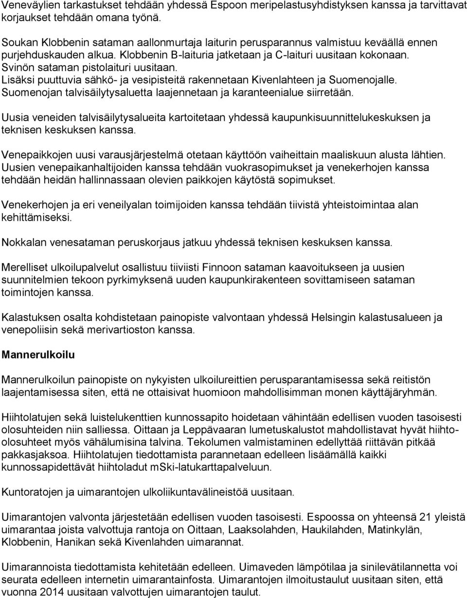 Svinön sataman pistolaituri uusitaan. Lisäksi puuttuvia sähkö- ja vesipisteitä rakennetaan Kivenlahteen ja Suomenojalle. Suomenojan talvisäilytysaluetta laajennetaan ja karanteenialue siirretään.