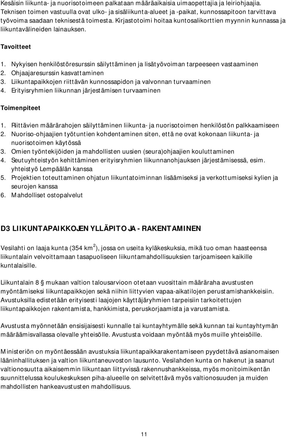 Kirjastotoimi hoitaa kuntosalikorttien myynnin kunnassa ja liikuntavälineiden lainauksen. 1. Nykyisen henkilöstöresurssin säilyttäminen ja lisätyövoiman tarpeeseen vastaaminen 2.