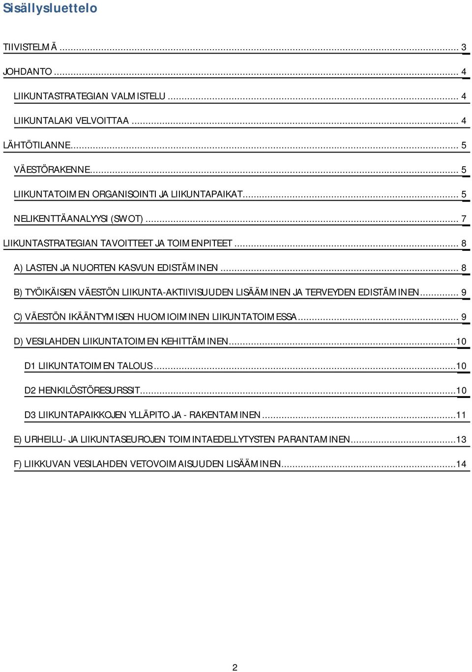 .. 8 B) TYÖIKÄISEN VÄESTÖN LIIKUNTA-AKTIIVISUUDEN LISÄÄMINEN JA TERVEYDEN EDISTÄMINEN... 9 C) VÄESTÖN IKÄÄNTYMISEN HUOMIOIMINEN LIIKUNTATOIMESSA... 9 D) VESILAHDEN LIIKUNTATOIMEN KEHITTÄMINEN.