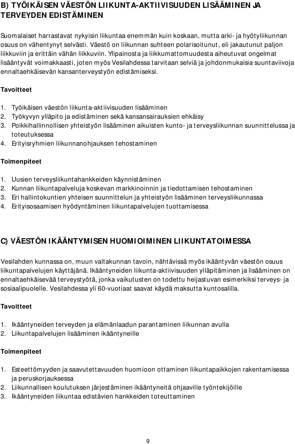 Ylipainosta ja liikkumattomuudesta aiheutuvat ongelmat lisääntyvät voimakkaasti, joten myös Vesilahdessa tarvitaan selviä ja johdonmukaisia suuntaviivoja ennaltaehkäisevän kansanterveystyön