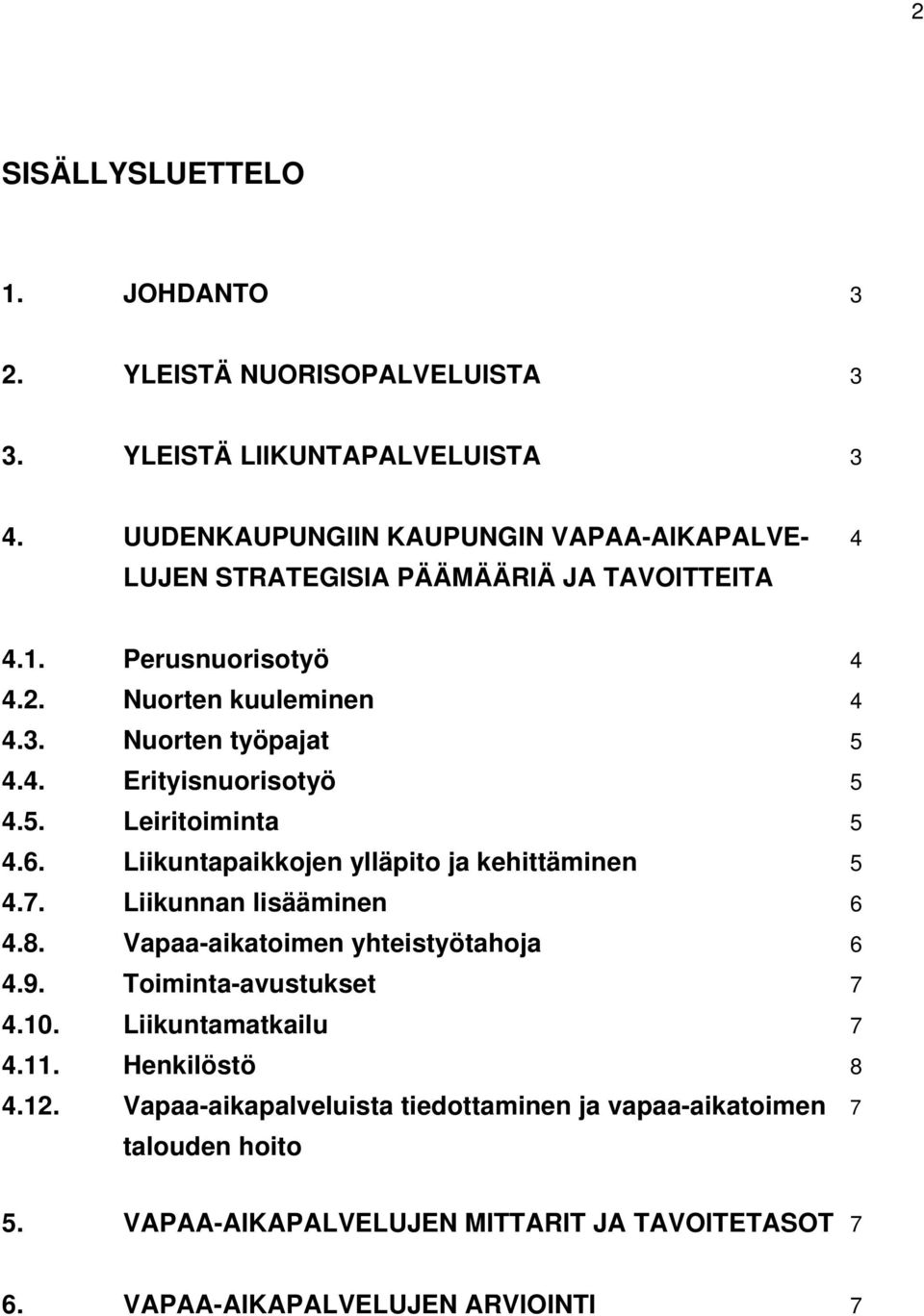 5. Leiritoiminta 5 4.6. Liikuntapaikkojen ylläpito ja kehittäminen 5 4.7. Liikunnan lisääminen 6 4.8. Vapaa-aikatoimen yhteistyötahoja 6 4.9. Toiminta-avustukset 7 4.