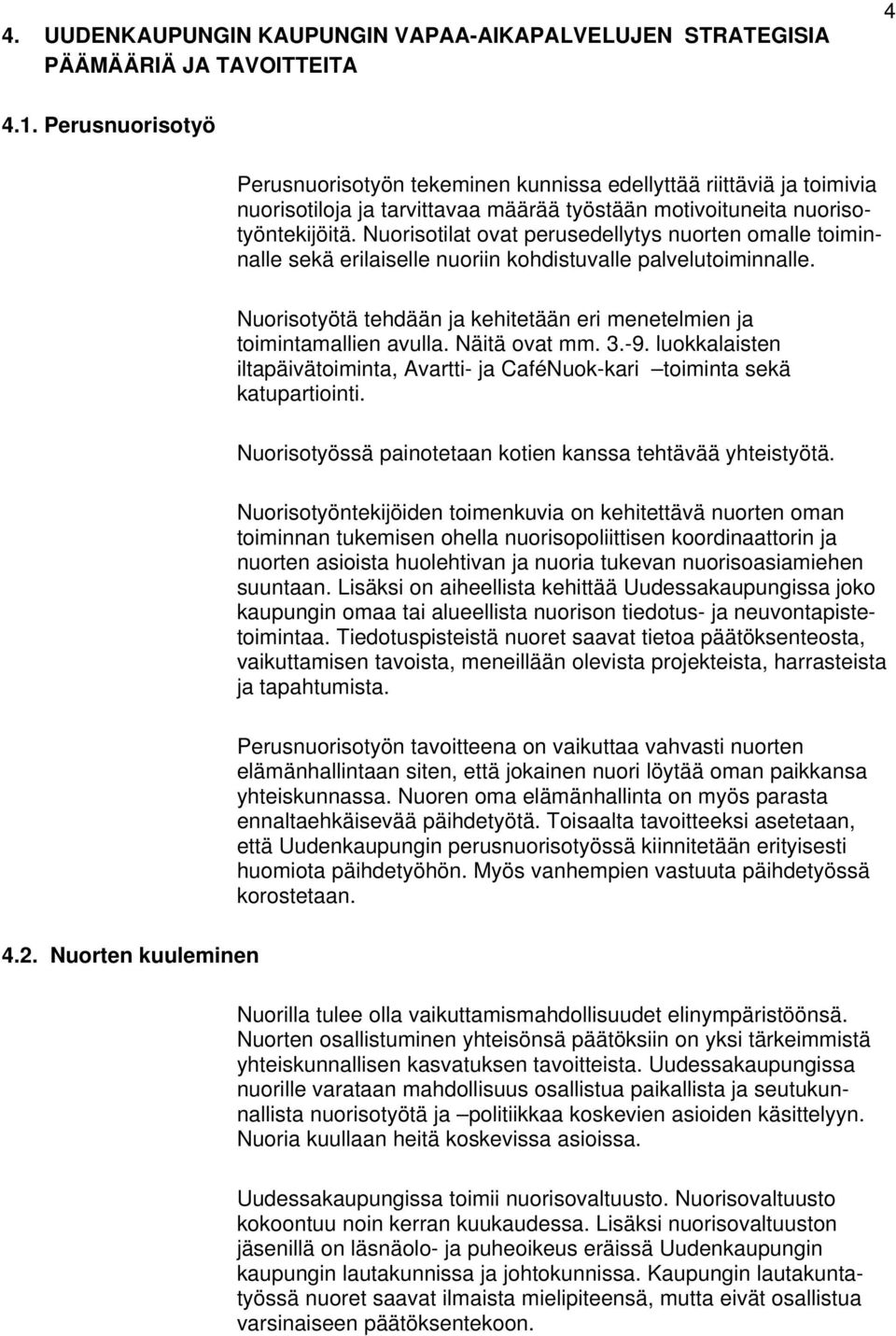 Nuorisotilat ovat perusedellytys nuorten omalle toiminnalle sekä erilaiselle nuoriin kohdistuvalle palvelutoiminnalle. Nuorisotyötä tehdään ja kehitetään eri menetelmien ja toimintamallien avulla.