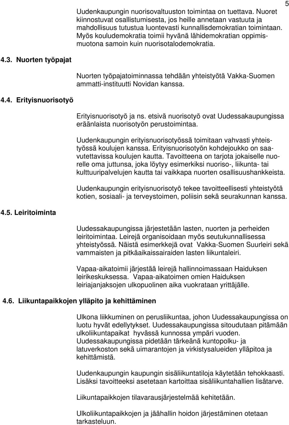 Nuorten työpajat Nuorten työpajatoiminnassa tehdään yhteistyötä Vakka-Suomen ammatti-instituutti Novidan kanssa. 4.4. Erityisnuorisotyö Erityisnuorisotyö ja ns.