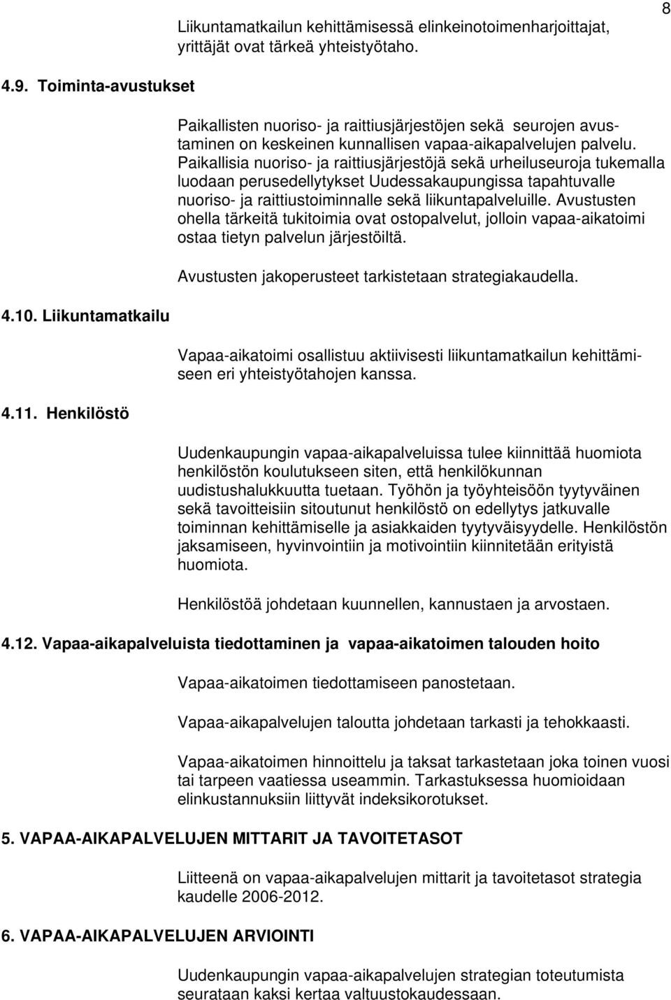 Paikallisia nuoriso- ja raittiusjärjestöjä sekä urheiluseuroja tukemalla luodaan perusedellytykset Uudessakaupungissa tapahtuvalle nuoriso- ja raittiustoiminnalle sekä liikuntapalveluille.